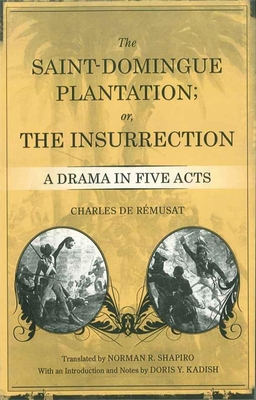 The Saint-Domingue Plantation; Or, the Insurrection: A Drama in Five Acts - Rmusat, Charles de, and Shapiro, Norman R, Professor (Translated by), and Kadish, Doris Y, Professor (Introduction by)