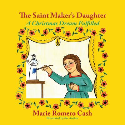 The Saint Maker's Daughter: A Christmas Dream Fulfilled - Cash, Marie Romero