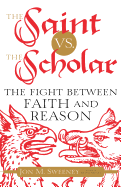 The Saint vs. the Scholar: The Fight Between Faith and Reason