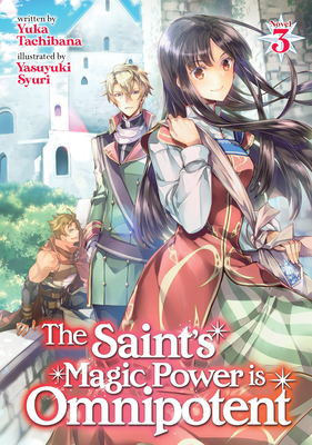 The Saint's Magic Power Is Omnipotent (Light Novel) Vol. 3 - Tachibana, Yuka