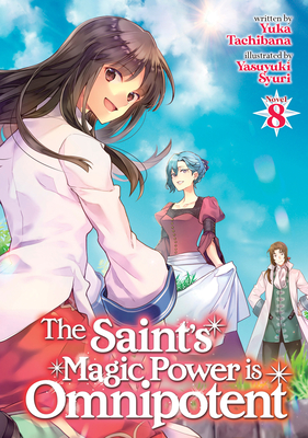 The Saint's Magic Power Is Omnipotent (Light Novel) Vol. 8 - Tachibana, Yuka