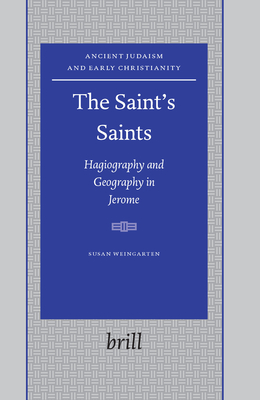 The Saint's Saints: Hagiography and Geography in Jerome - Weingarten, Susan