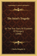 The Saint's Tragedy: Or the True Story of Elizabeth of Hungary (1848)