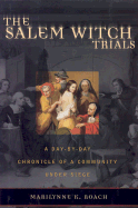 The Salem Witch Trials: A Day-By-Day Chronicle of New England Under Siege