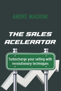 The Sales Accelerator: Turbocharge Your Selling with Revolutionary Techniques!