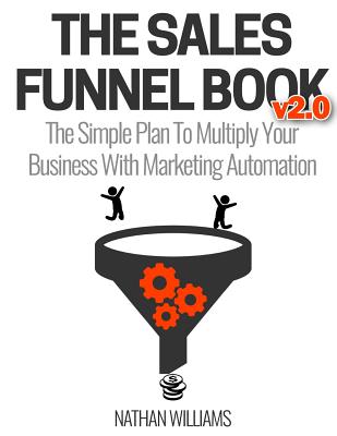 The Sales Funnel Book V2.0: The Simple Plan to Multiply Your Business with Marketing Automation - Williams, Nathan