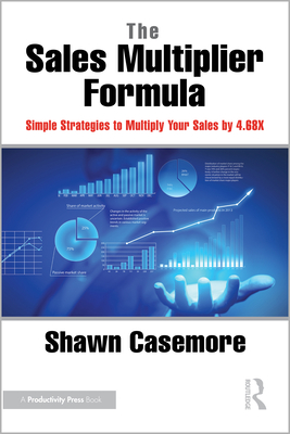 The Sales Multiplier Formula: Simple Strategies to Multiply Your Sales by 4.68x - Casemore, Shawn