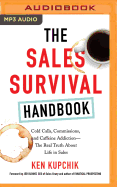 The Sales Survival Handbook: Cold Calls, Commissions, and Caffeine Addiction--The Real Truth about Life in Sales