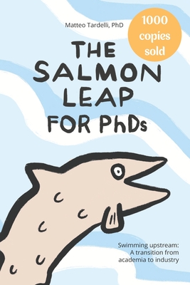 The Salmon Leap for PhDs: Swimming upstream: A transition from academia to industry - Tardelli, Matteo