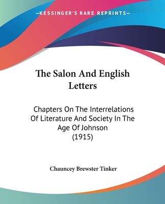 The Salon And English Letters: Chapters On The Interrelations Of Literature And Society In The Age Of Johnson (1915) - Tinker, Chauncey Brewster