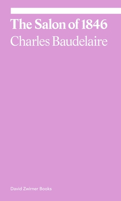 The Salon of 1846 - Baudelaire, Charles, and Fried, Michael (Introduction by)