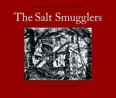 The Salt Smugglers: History of the Abbe de Bucquoy - De Nerval, Gerard, and Sieburth, Richard (Translated by)