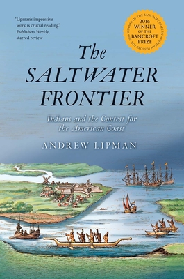 The Saltwater Frontier: Indians and the Contest for the American Coast - Lipman, Andrew