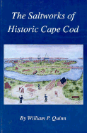 The Saltworks of Historic Cape Cod: A Record of the Nineteenth Century Economic Boom in Barnstable County - Quinn, William