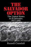 The Salvador Option: The United States in El Salvador, 1977-1992