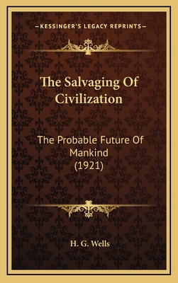 The Salvaging of Civilization: The Probable Future of Mankind (1921) - Wells, H G