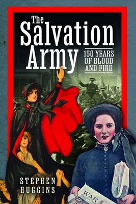 The Salvation Army: 150 Years of Blood and Fire - Huggins, Stephen