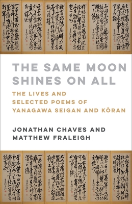 The Same Moon Shines on All: The Lives and Selected Poems of Yanagawa Seigan and K ran - Chaves, Jonathan (Translated by), and Fraleigh, Matthew (Translated by), and Seigan, Yanagawa