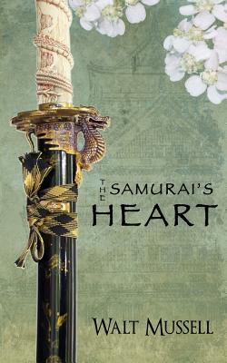 The Samurai's Heart: The Heart Of The Samurai Book 1 - Mussell, Walt