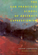 The San Francisco School of Abstract Expressionism: (A Centennial Book) (Published in Association with the Laguna Art Museum) - Landauer, Susan, Ph.D., and Ashton, Dore (Introduction by)