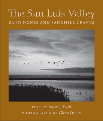 The San Luis Valley: Sand Dunes and Sandhill Cranes - Tweit, Susan J, and Oakley, Glenn (Photographer)