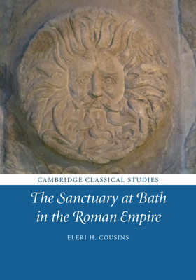 The Sanctuary at Bath in the Roman Empire - Cousins, Eleri H