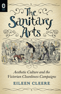 The Sanitary Arts: Aesthetic Culture and the Victorian Cleanliness Campaigns