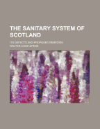 The Sanitary System of Scotland: Its Defects and Proposed Remedies