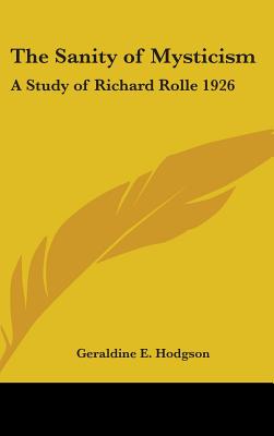 The Sanity of Mysticism: A Study of Richard Rolle 1926 - Hodgson, Geraldine E