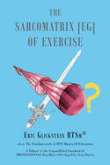 The Sarcomatrix [EG] of Exercise: a.k.a. The Fundamentals of RTS Mastery(R) Education A Tribute to the Unparalleled Standard of PROFESSIONAL Excellence Developed by Tom Purvis