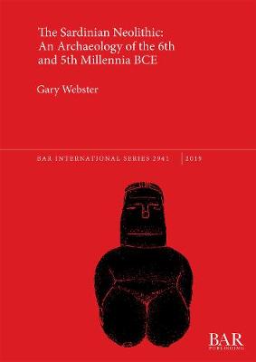 The Sardinian Neolithic: An Archaeology of the 6th and 5th Millennia BCE - Webster, Gary