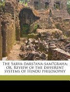 The Sarva-Dars Ana-Sam Graha; Or, Review of the Different Systems of Hindu Philosophy