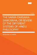 The Sarva-Darsana-Samgraha, or Review of the Different Systems of Hindu Philosophy