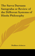 The Sarva Darsana Samgraha or Review of the Different Systems of Hindu Philosophy