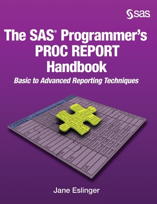 The SAS Programmer's PROC REPORT Handbook: Basic to Advanced Reporting Techniques (Hardcover edition) - Eslinger, Jane