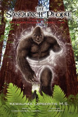The Sasquatch People and Their Interdimensional Connection - Lapseritis, Kewaunee, and Murphy, Christopher L (Foreword by), and Jones, Kathleen, RN, Rm (Afterword by)