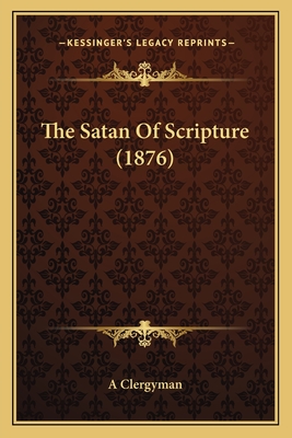 The Satan Of Scripture (1876) - A Clergyman