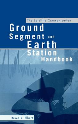 The Satellite Communication Ground Segment and Earth Station Handbook - Elbert, Bruce R
