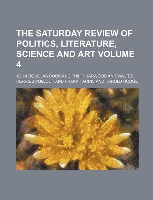 The Saturday Review of Politics, Literature, Science and Art Volume 4 - Cook, John Douglas