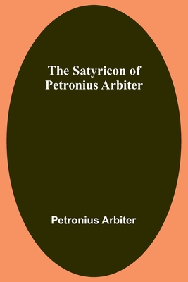 The Satyricon of Petronius Arbiter - Arbiter, Petronius