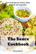 The Sauce Cookbook: Over 51 Recipes for Poultry, Meat, Seafood, and Vegetables