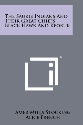 The Saukie Indians And Their Great Chiefs Black Hawk And Keokuk - Stocking, Amer Mills, and French, Alice (Introduction by), and Thanet, Octave (Introduction by)