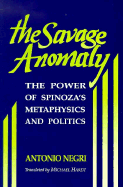 The Savage Anomaly: The Power of Spinoza's Metaphysics and Politics - Negri, Antonio