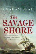 The Savage Shore: Extraordinary Stories of Survival and Tragedy from the Early Voyages of Discovery