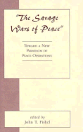 The Savage War of Peace: A New Paradigm for Peace Operations