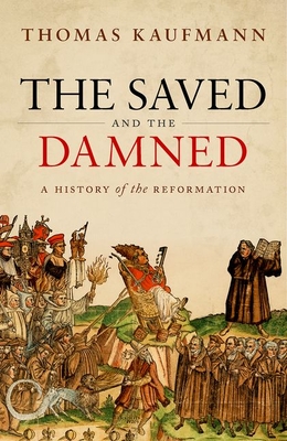 The Saved and the Damned: A History of the Reformation - Kaufmann, Thomas, Prof.