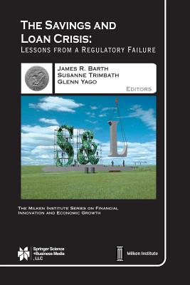 The Savings and Loan Crisis: Lessons from a Regulatory Failure - Barth, James R (Editor), and Trimbath, S (Editor), and Yago, Glenn (Editor)