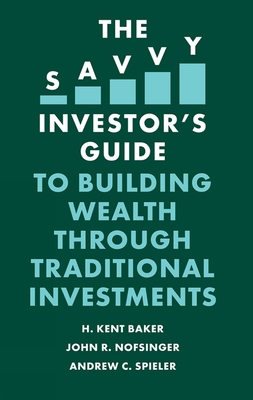 The Savvy Investor's Guide to Building Wealth Through Traditional Investments - Baker, H Kent, and Nofsinger, John R, and Spieler, Andrew C