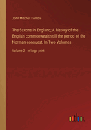 The Saxons in England; A history of the English commonwealth till the period of the Norman conquest, In Two Volumes: Volume 2 - in large print