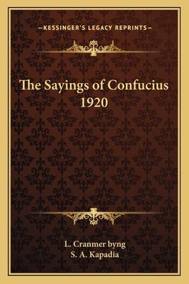 The Sayings of Confucius 1920 - Cranmer Byng, L (Editor), and Kapadia, S A, Dr. (Editor)